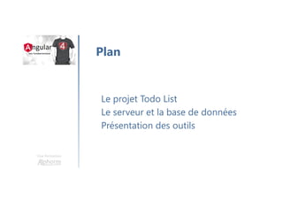 Une formation
Le projet Todo List
Le serveur et la base de données
Présentation des outils
Plan
 