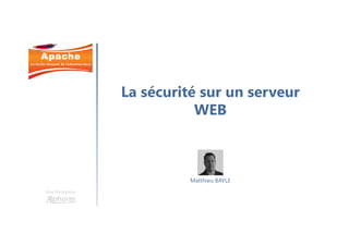 La sécurité sur un serveur
WEB
Matthieu BAYLE
Une formation
 