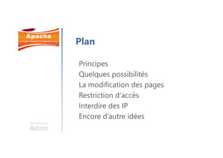 Une formation
Principes
Quelques possibilités
La modification des pages
Restriction d‘accès
Interdire des IP
Encore d’autre idées
Plan
 