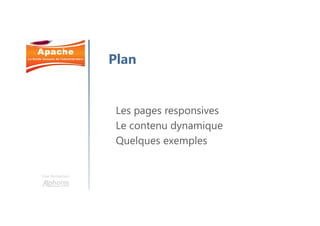 Une formation
Les pages responsives
Le contenu dynamique
Quelques exemples
Plan
 