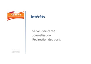 Une formation
Intérêts
Serveur de cache
Journalisation
Redirection des ports
 