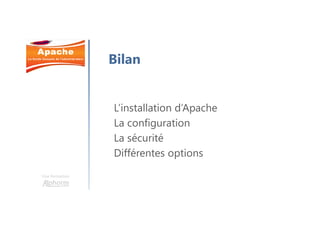 Une formation
Bilan
L’installation d’Apache
La configuration
La sécurité
Différentes options
 