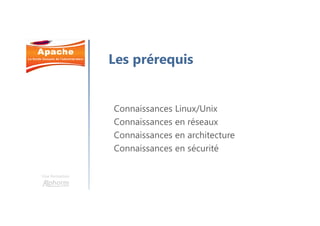 Une formation
Les prérequis
Connaissances Linux/Unix
Connaissances en réseaux
Connaissances en architecture
Connaissances en sécurité
 