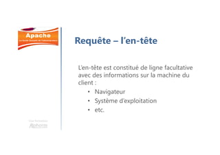 Une formation
Requête – l’en-tête
L’en-tête est constitué de ligne facultative
avec des informations sur la machine du
client :
• Navigateur
• Système d’exploitation
• etc.
 