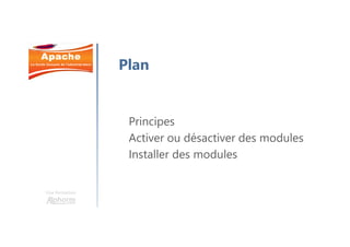 Une formation
Principes
Activer ou désactiver des modules
Installer des modules
Plan
 