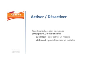 Une formation
Tous les modules sont listés dans
/etc/apache2/mods-enabled
a2enmod – pour activer un module
a2dismod – pour désactiver les modules
Activer / Désactiver
 