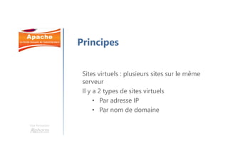 Une formation
Principes
Sites virtuels : plusieurs sites sur le même
serveur
Il y a 2 types de sites virtuels
• Par adresse IP
• Par nom de domaine
 