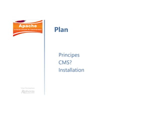 Une formation
Principes
CMS?
Installation
Plan
 