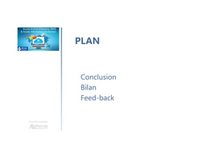 Une formation
PLAN
Conclusion
Bilan
Feed-back
 