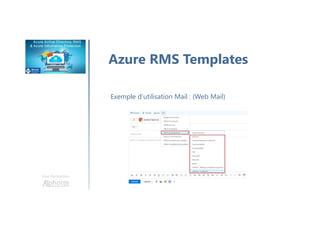 Une formation
Azure RMS Templates
Exemple d’utilisation Mail : (Web Mail)
 
