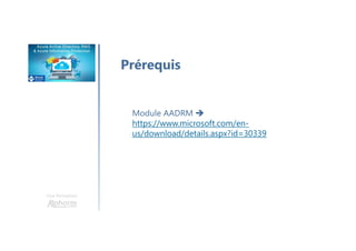 Une formation
Prérequis
Module AADRM
https://www.microsoft.com/en-
us/download/details.aspx?id=30339
 