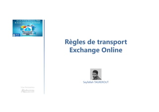 Règles de transport
Exchange Online
Une formation
Seyfallah TAGREROUT
 