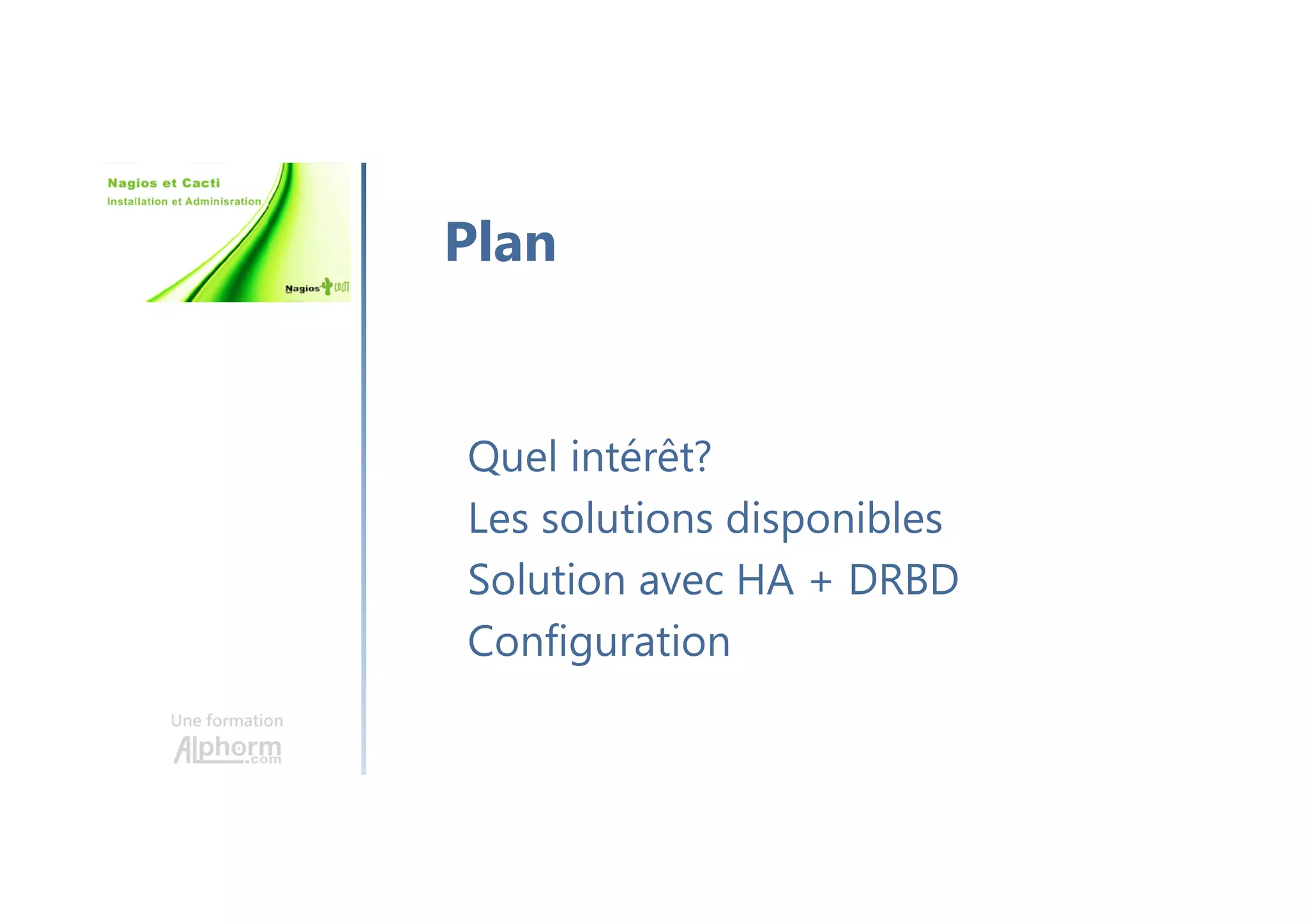 Une formation
Quel intérêt?
Les solutions disponibles
Solution avec HA + DRBD
Configuration
Plan
 