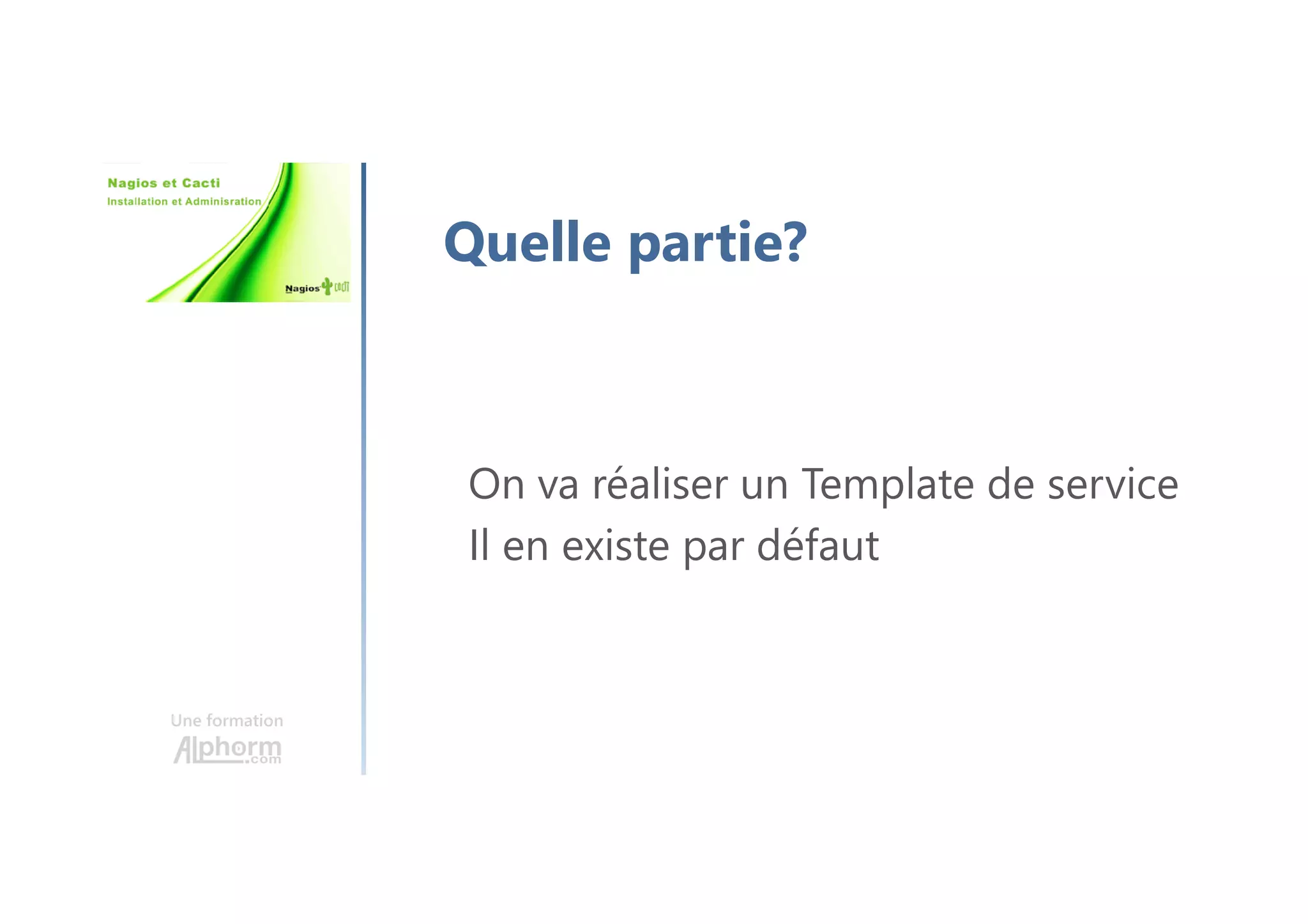 Une formation
Quelle partie?
On va réaliser un Template de service
Il en existe par défaut
 