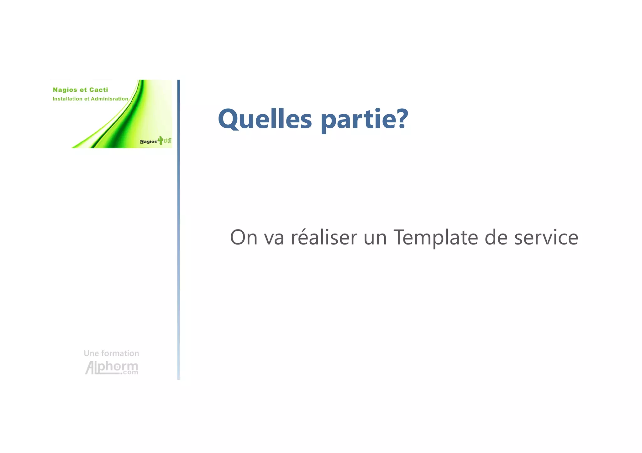 Une formation
Quelles partie?
On va réaliser un Template de service
 