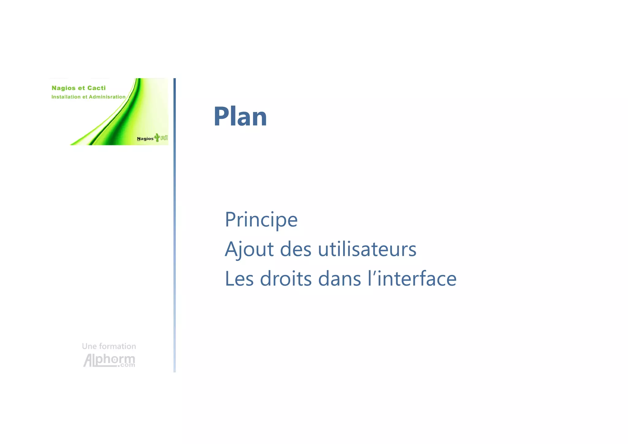 Une formation
Principe
Ajout des utilisateurs
Les droits dans l’interface
Plan
 