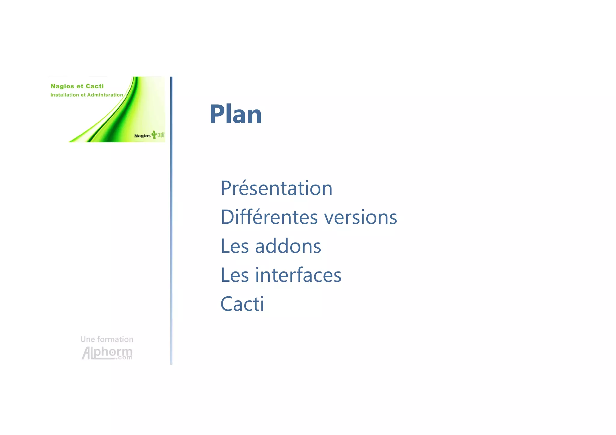 Une formation
Présentation
Différentes versions
Les addons
Les interfaces
Cacti
Plan
 