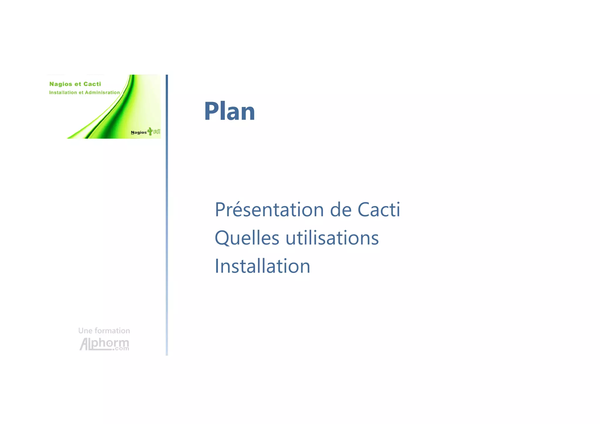 Une formation
Présentation de Cacti
Quelles utilisations
Installation
Plan
 