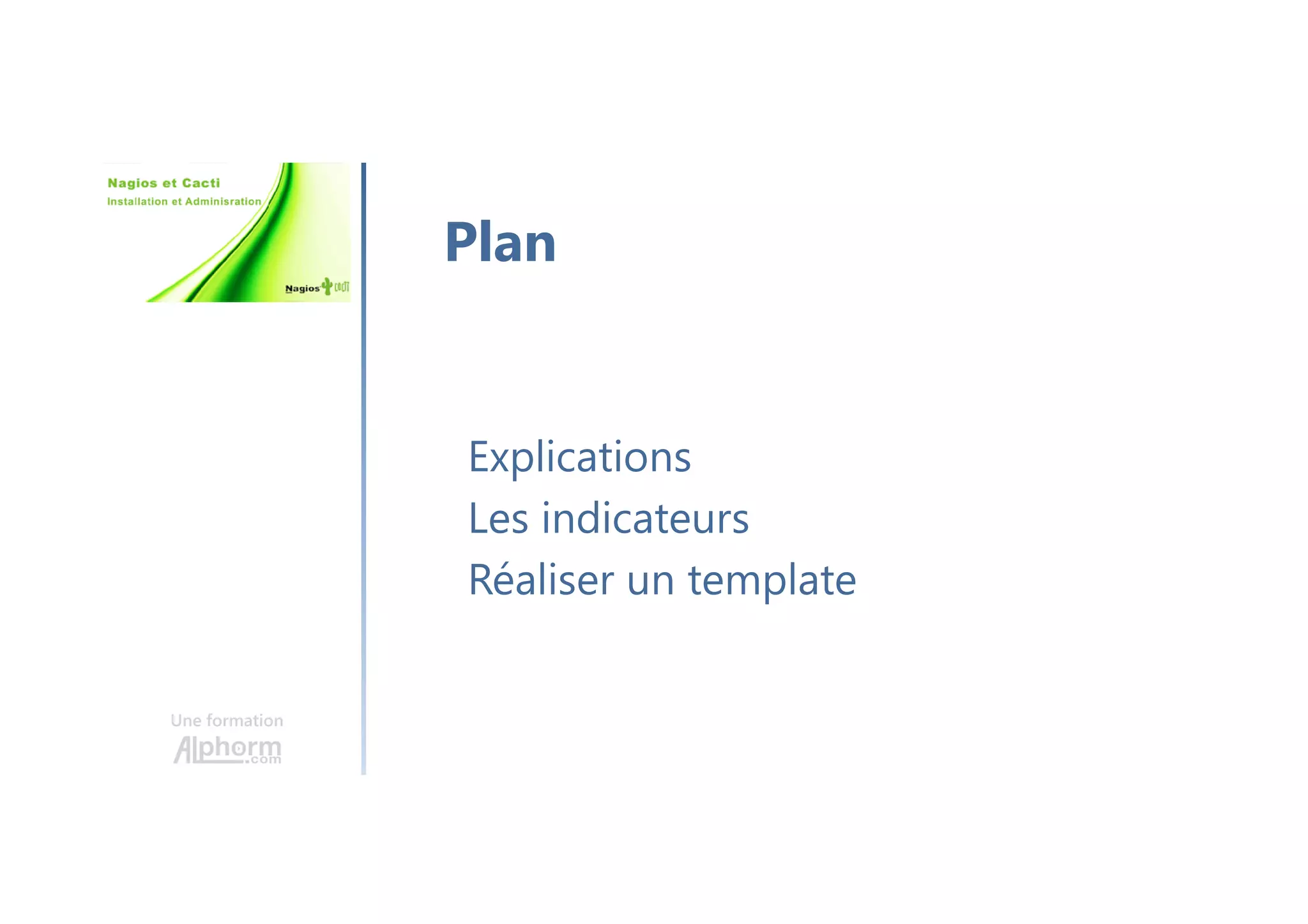 Une formation
Explications
Les indicateurs
Réaliser un template
Plan
 