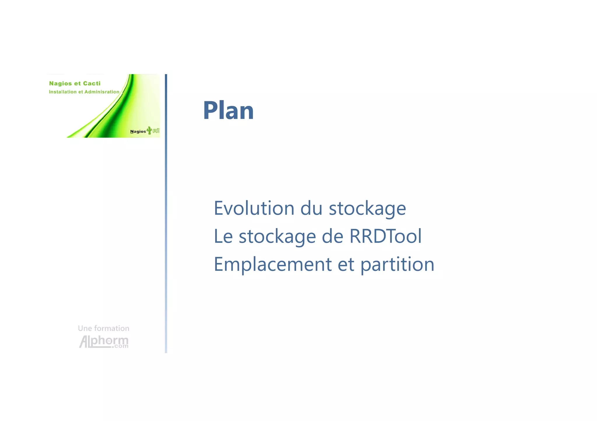 Une formation
Evolution du stockage
Le stockage de RRDTool
Emplacement et partition
Plan
 