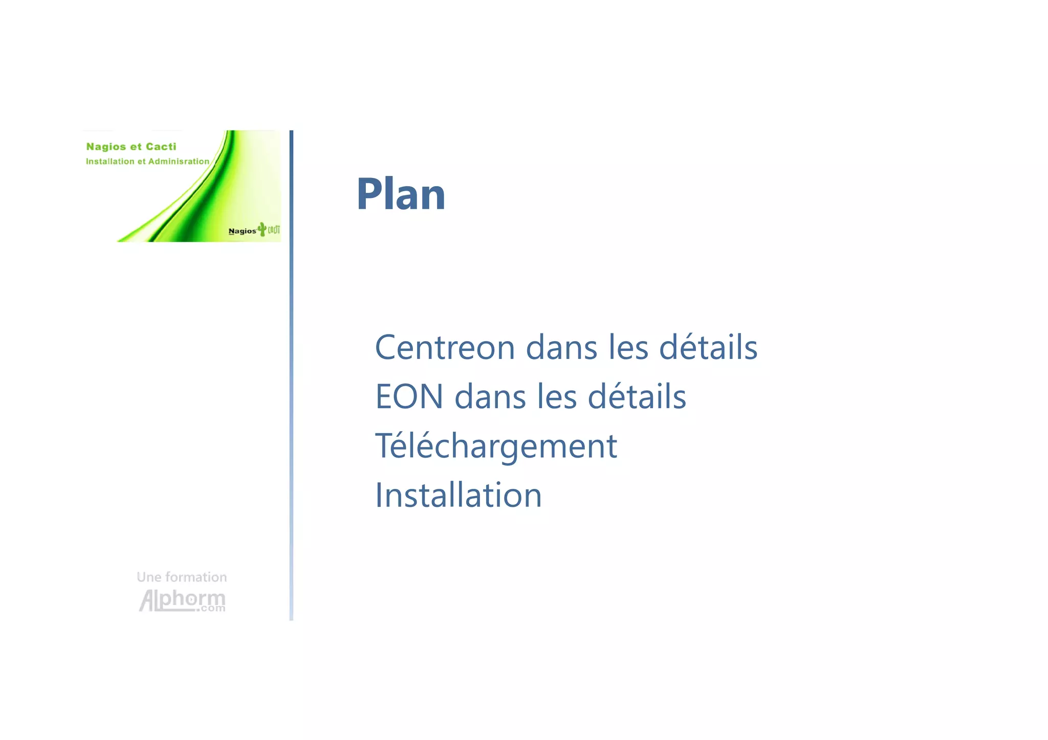Une formation
Centreon dans les détails
EON dans les détails
Téléchargement
Installation
Plan
 