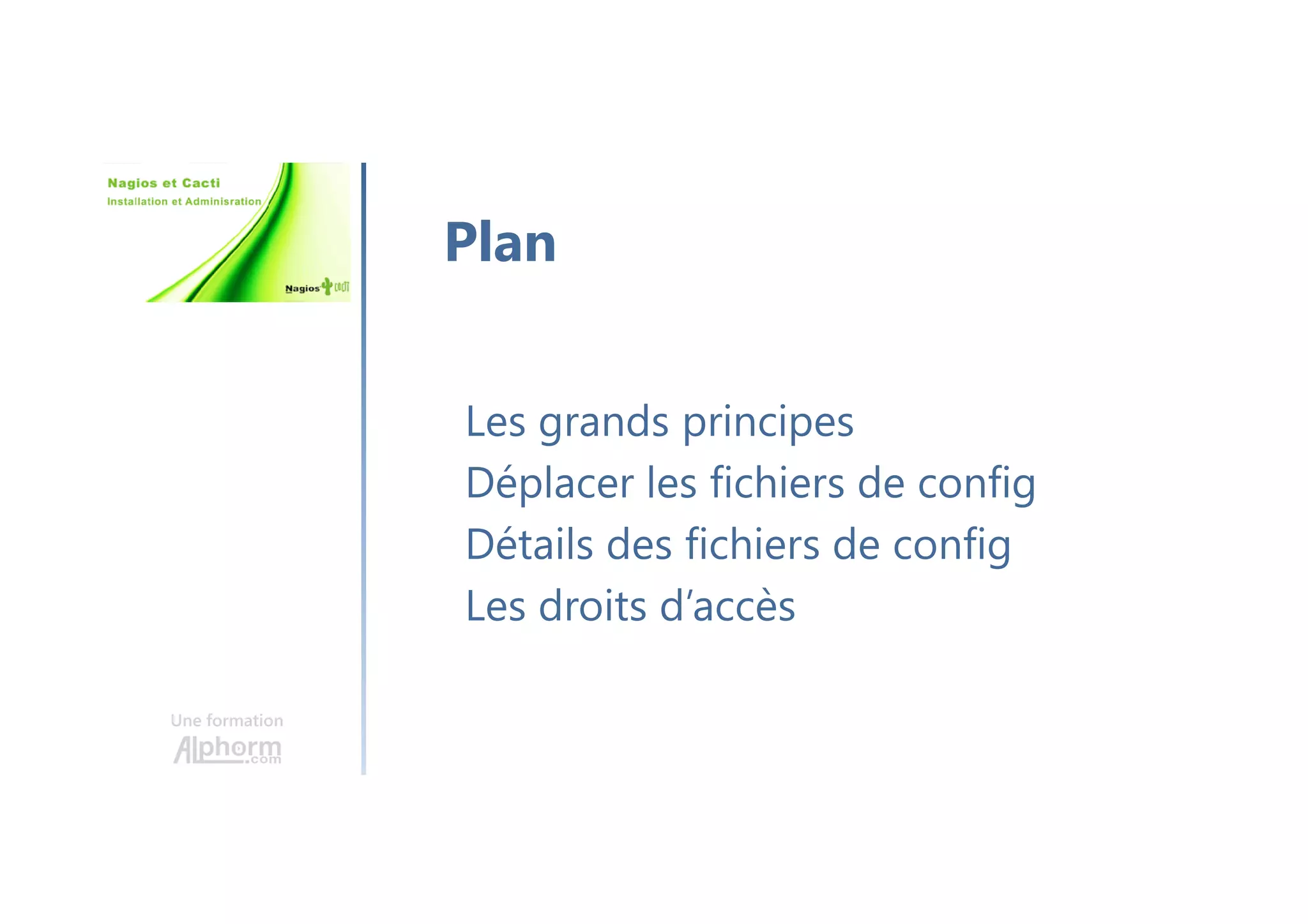 Une formation
Les grands principes
Déplacer les fichiers de config
Détails des fichiers de config
Les droits d’accès
Plan
 