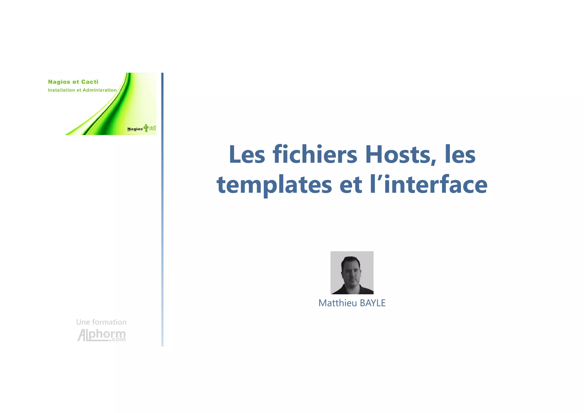 Les fichiers Hosts, les
templates et l’interface
Une formation
Matthieu BAYLE
 