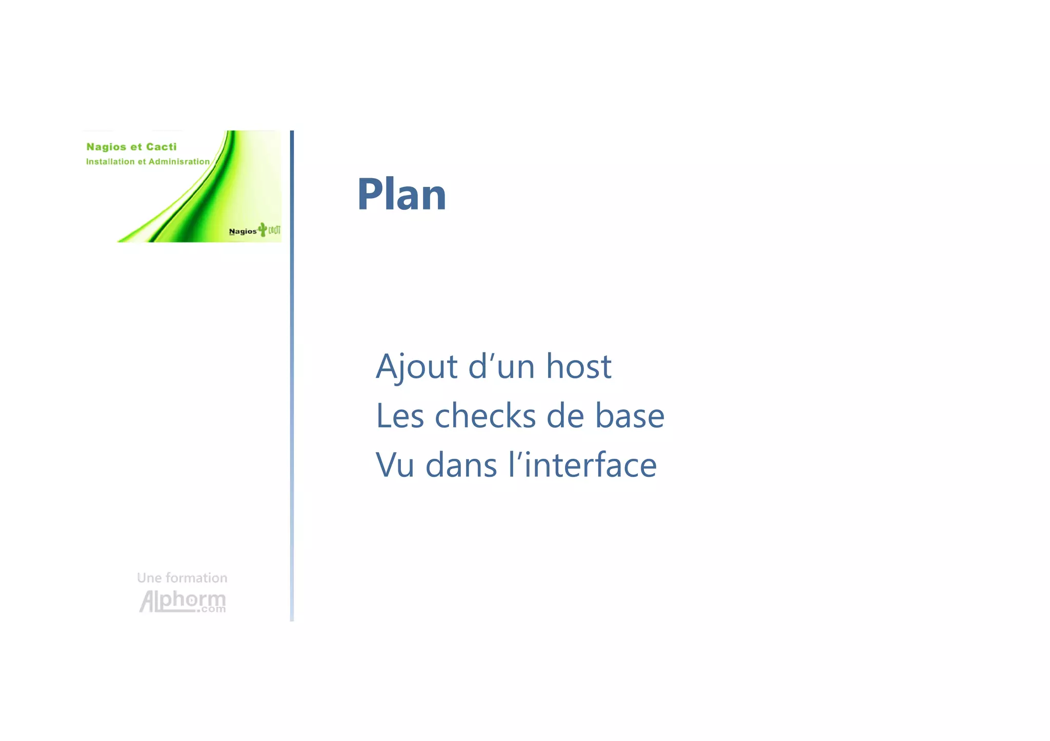 Une formation
Ajout d’un host
Les checks de base
Vu dans l’interface
Plan
 