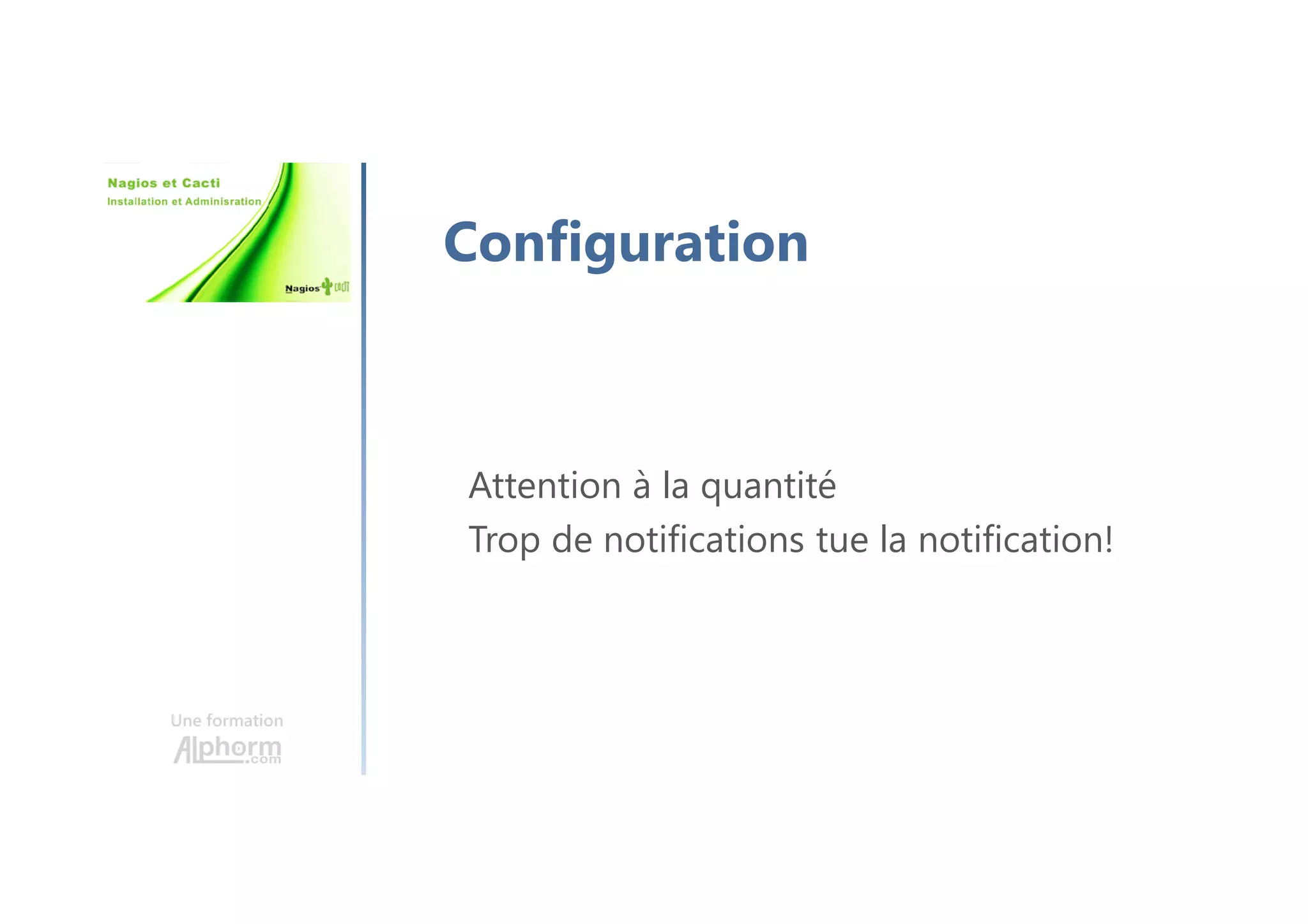 Une formation
Configuration
Attention à la quantité
Trop de notifications tue la notification!
 
