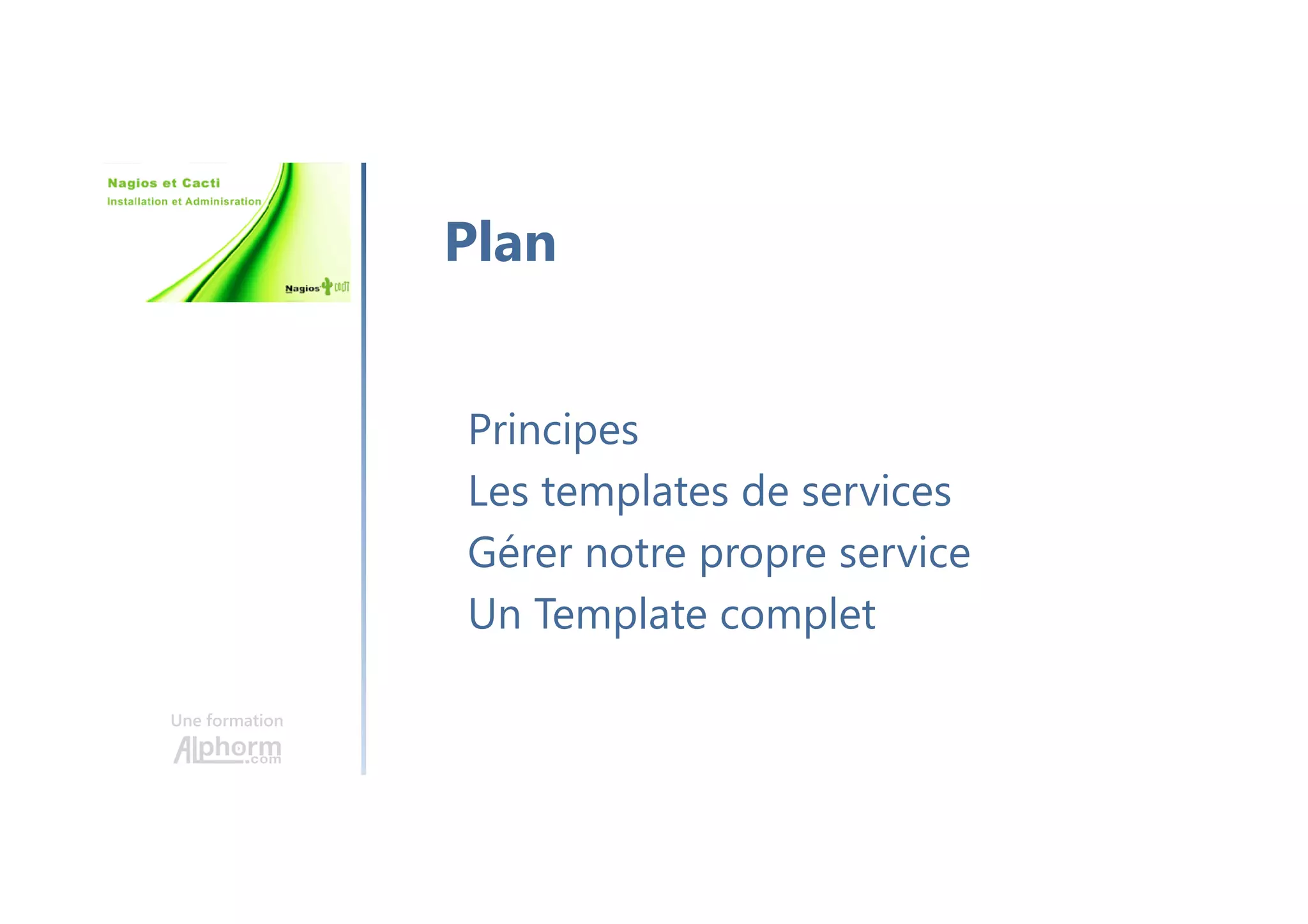 Une formation
Principes
Les templates de services
Gérer notre propre service
Un Template complet
Plan
 