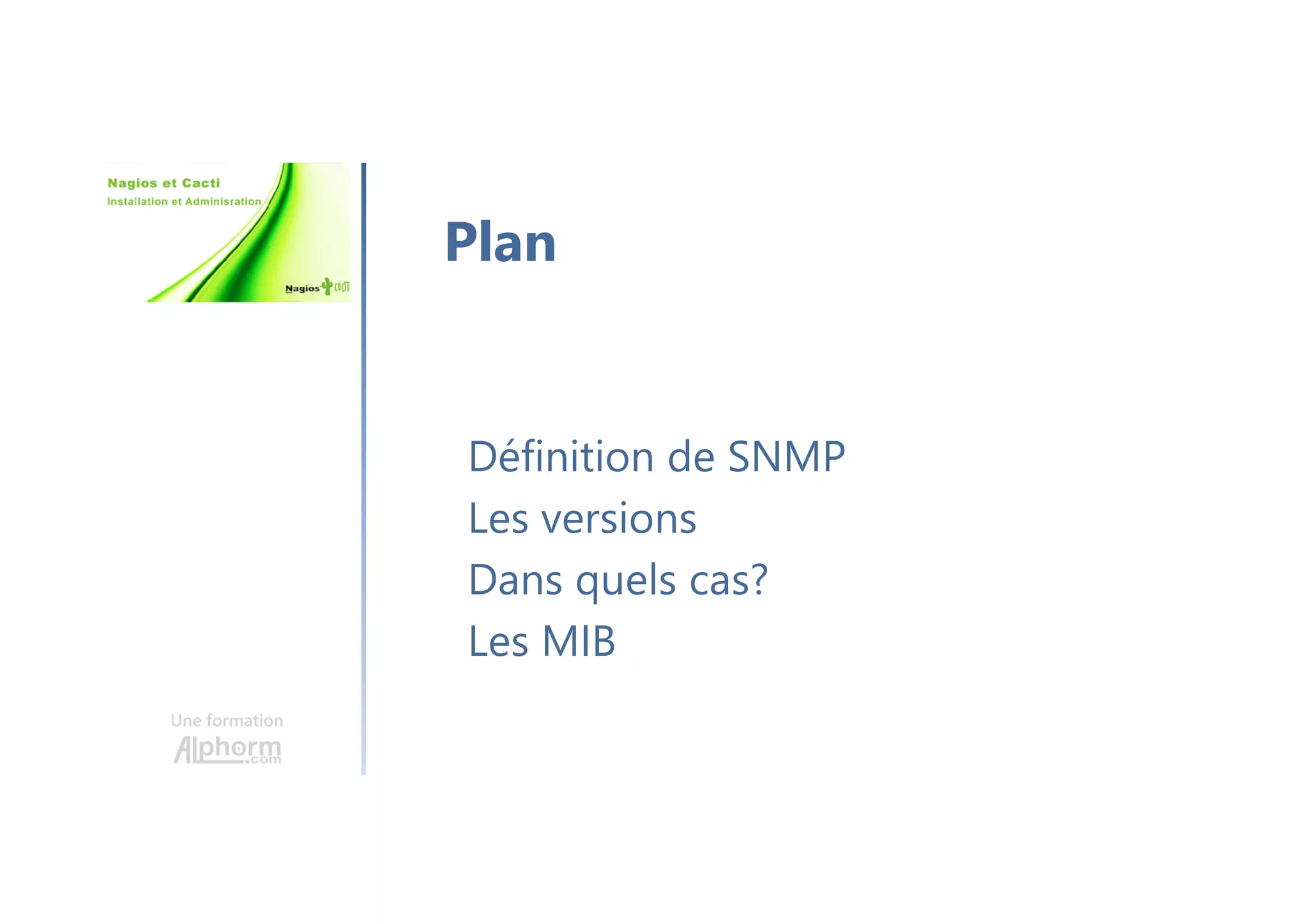 Une formation
Définition de SNMP
Les versions
Dans quels cas?
Les MIB
Plan
 