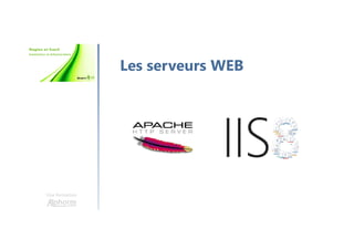 Une formation
Les serveurs WEB
 