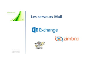 Une formation
Les serveurs Mail
 