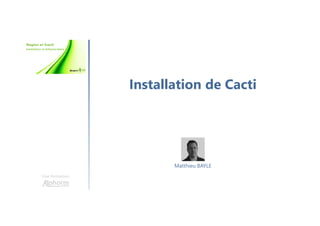 Installation de Cacti
Une formation
Matthieu BAYLE
 