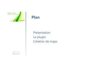 Une formation
Présentation
Le plugin
Création de maps
Plan
 
