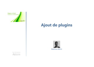 Ajout de plugins
Une formation
Matthieu BAYLE
 
