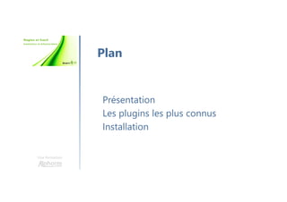Une formation
Présentation
Les plugins les plus connus
Installation
Plan
 