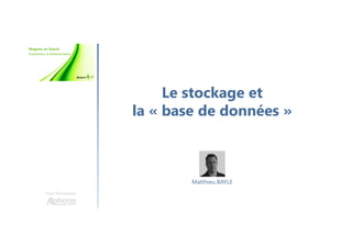 Le stockage et
la « base de données »
Une formation
Matthieu BAYLE
 