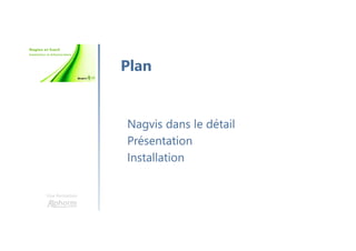 Une formation
Nagvis dans le détail
Présentation
Installation
Plan
 