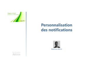 Personnalisation
des notifications
Une formation
Matthieu BAYLE
 