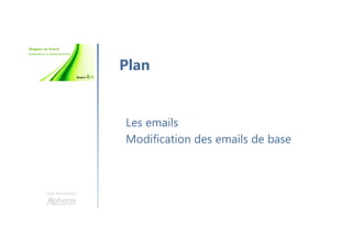 Une formation
Les emails
Modification des emails de base
Plan
 