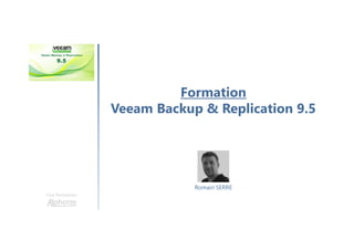 Formation
Veeam Backup & Replication 9.5
Une formation
Romain SERRE
 