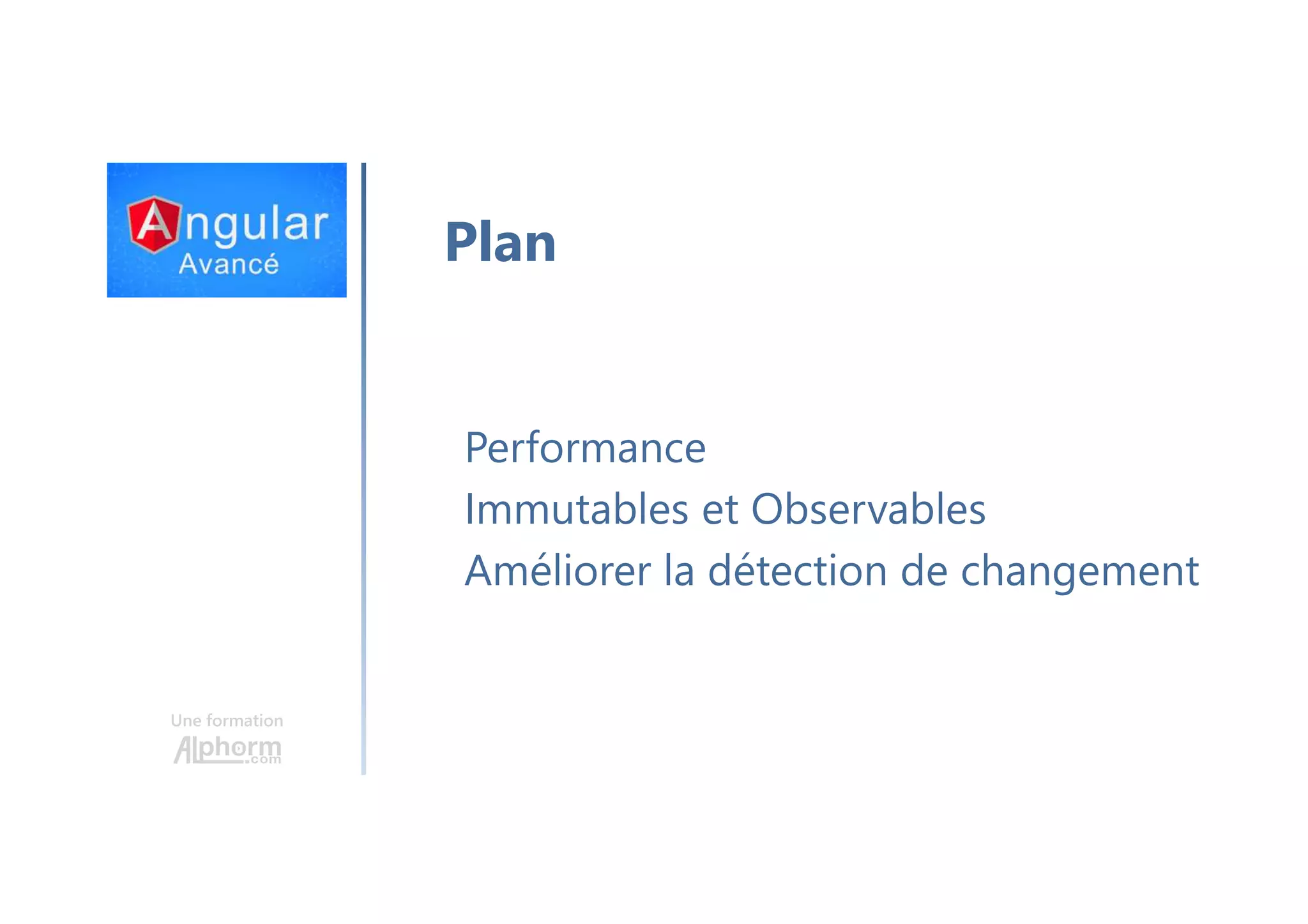 Une formation Plan Performance Immutables et Observables Améliorer la détection de changement 