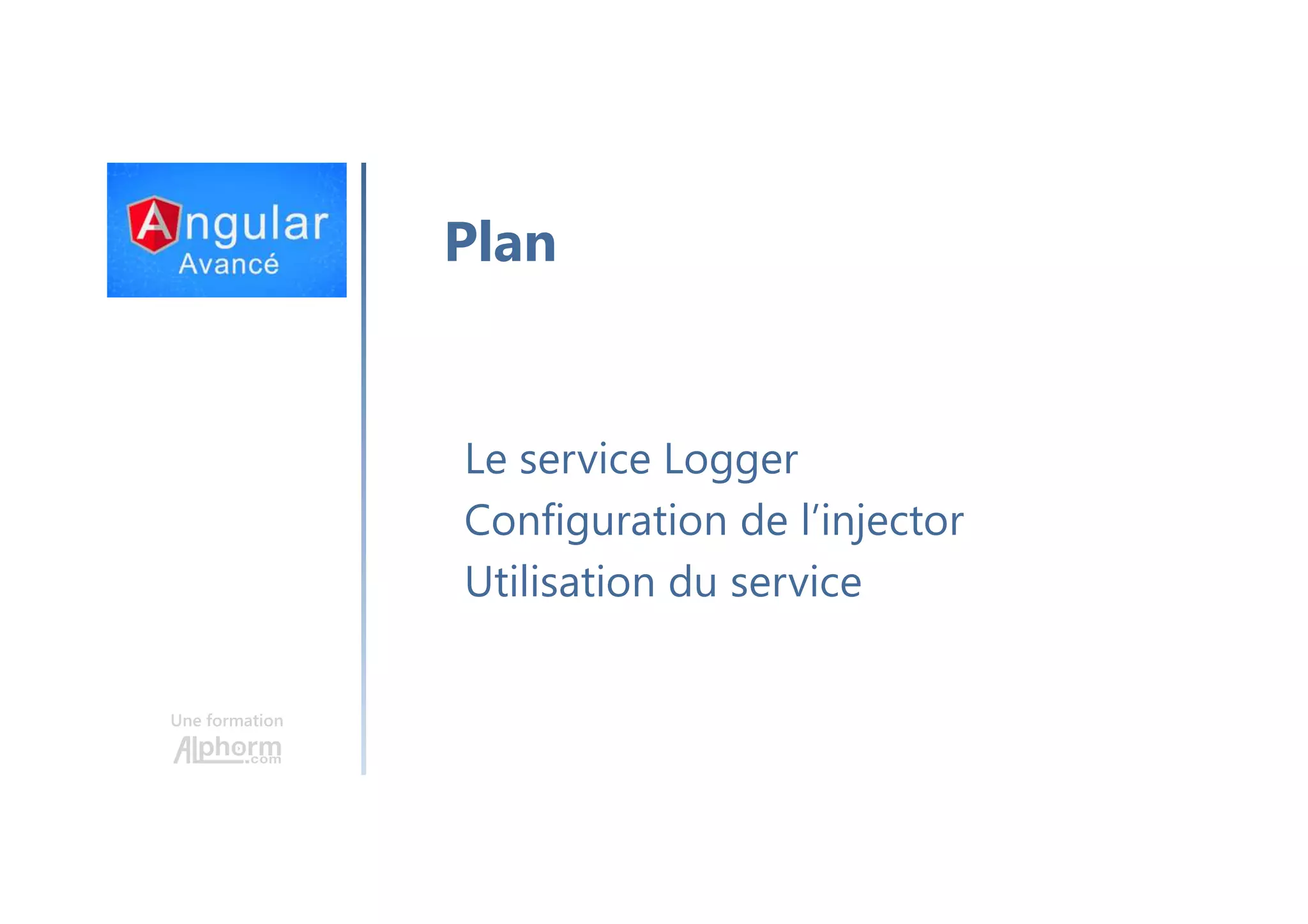 Une formation Plan Le service Logger Configuration de l’injector Utilisation du service 
