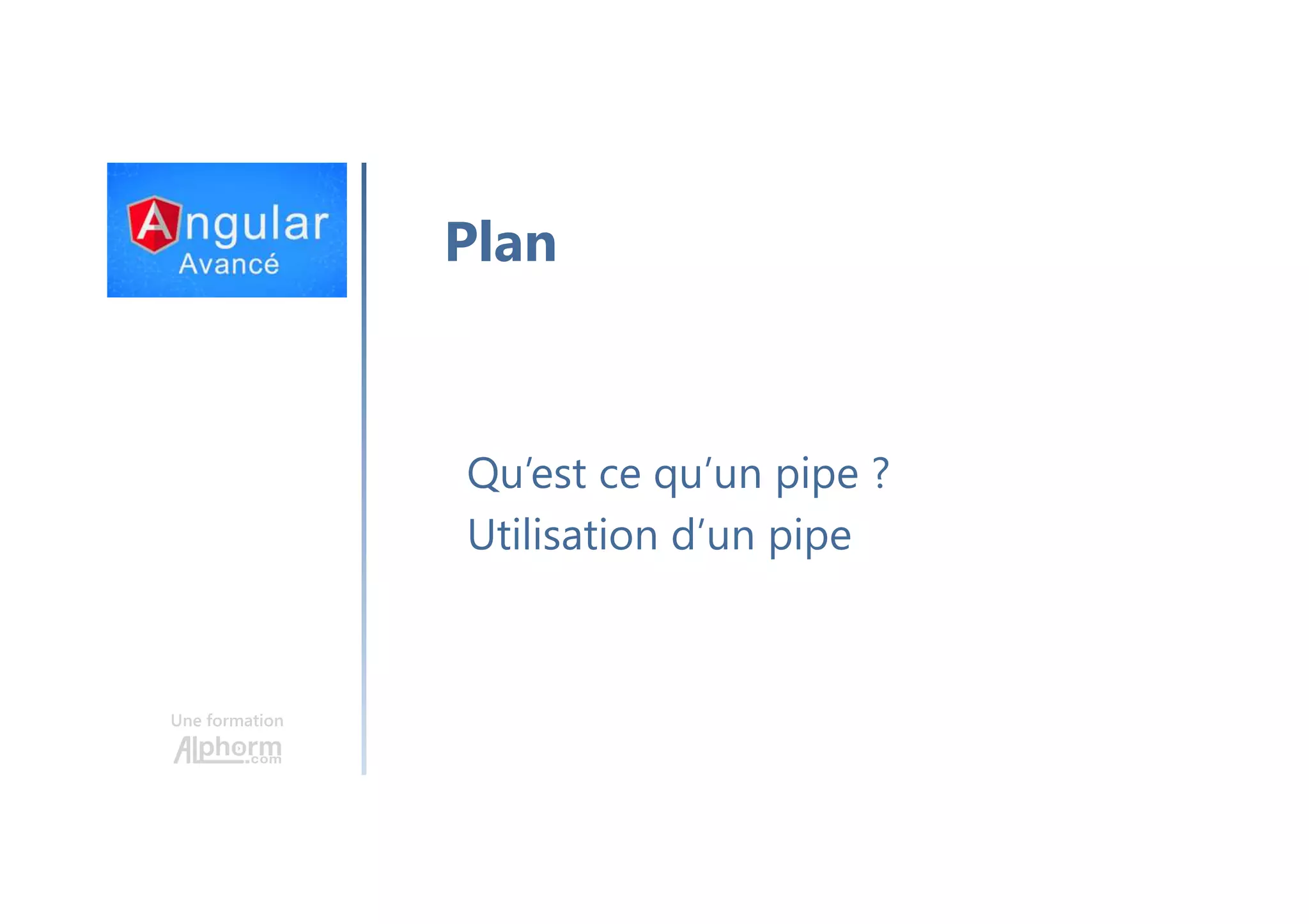 Une formation Plan Qu’est ce qu’un pipe ? Utilisation d’un pipe 