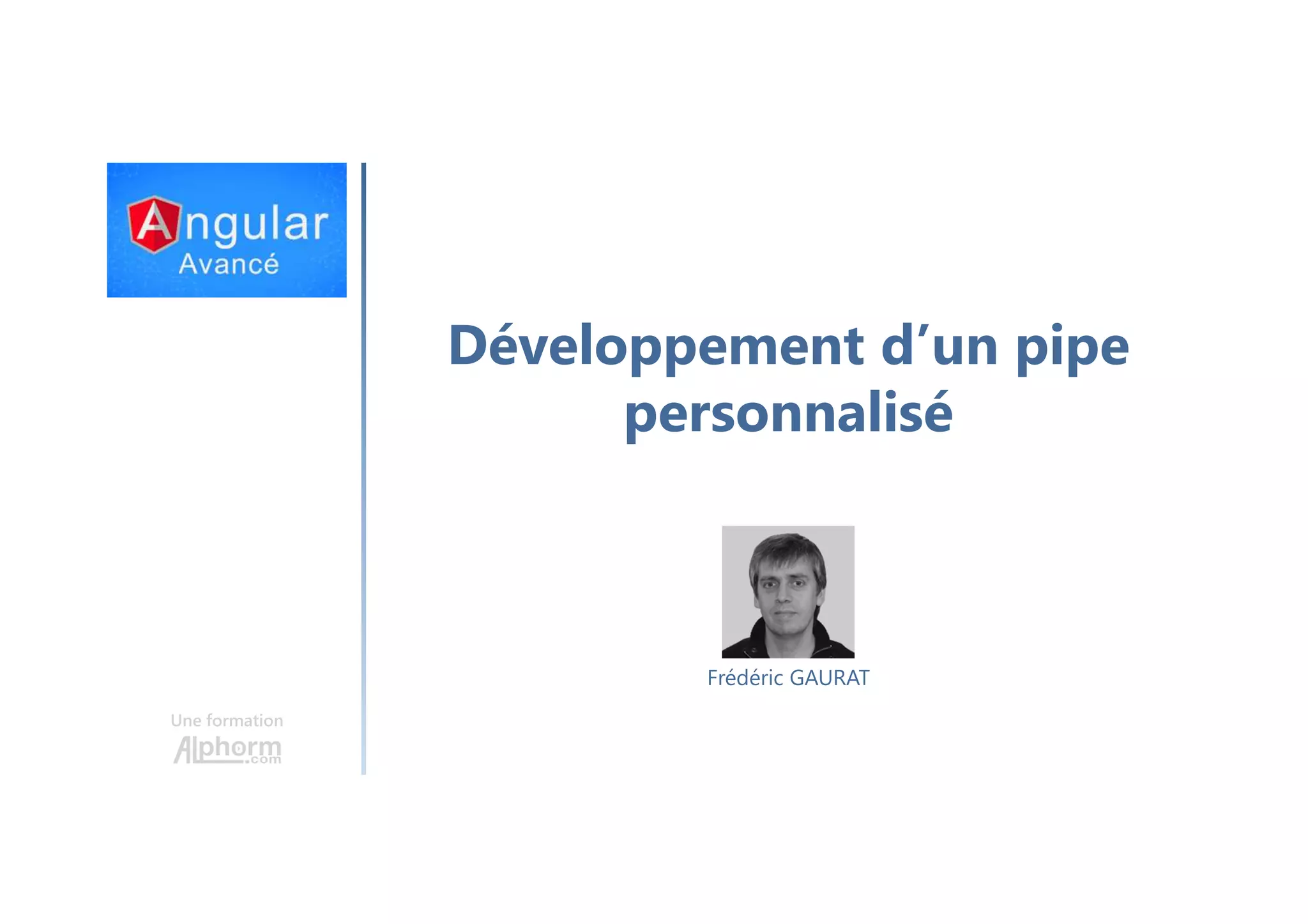 Développement d’un pipe personnalisé Une formation Frédéric GAURAT 