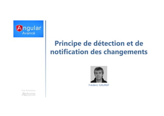 Principe de détection et de
notification des changements
Une formation
Frédéric GAURAT
 
