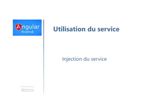 Une formation
Utilisation du service
Injection du service
 