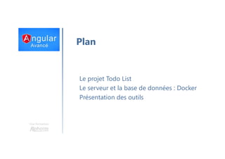 Une formation
Plan
Le projet Todo List
Le serveur et la base de données : Docker
Présentation des outils
 