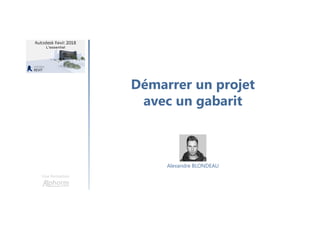 Démarrer un projet
avec un gabarit
Une formation
Alexandre BLONDEAU
 